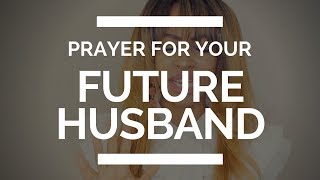 PRAYER FOR YOUR FUTURE HUSBAND [upl. by Norrej310]