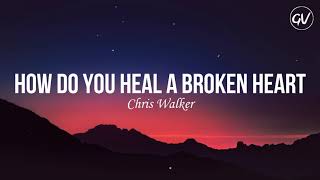 Chris Walker  How Do You Heal A Broken Heart Lyrics [upl. by Luigino]