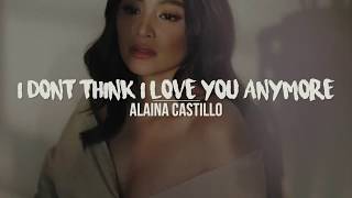 i don’t think i love you anymore  Alaina Castillo Lyrics [upl. by Swetiana]