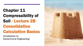 Chapter 11 Compressibility of Soil  Lecture 2B Consolidation Calculation Basics [upl. by Creedon]