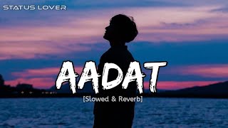 Aadat Slowed  Reverb  StAtUs LoVeR [upl. by Darby]