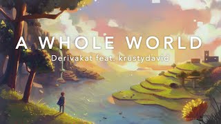 A Whole World  Derivakat ft krustydavid [upl. by Enrichetta]