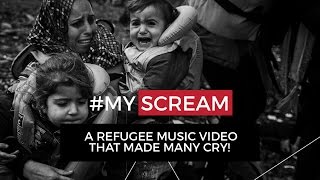 Refugee song “My Scream”  Dedicated to the Refugees [upl. by Ztirf370]