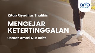 Mengejar Ketertinggalan  Ustadz Ammi Nur Baits [upl. by Vasquez]