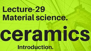 MATERIAL SCIENCE Lec29CERAMICS Introduction [upl. by Altaf651]